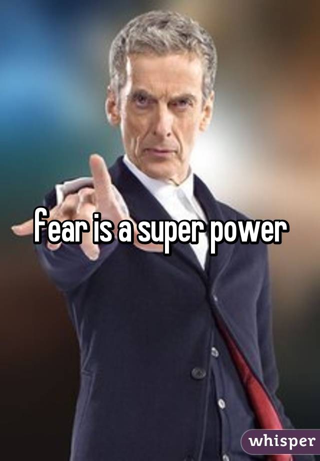 fear is a super power