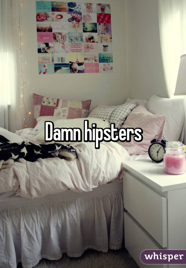 Damn hipsters