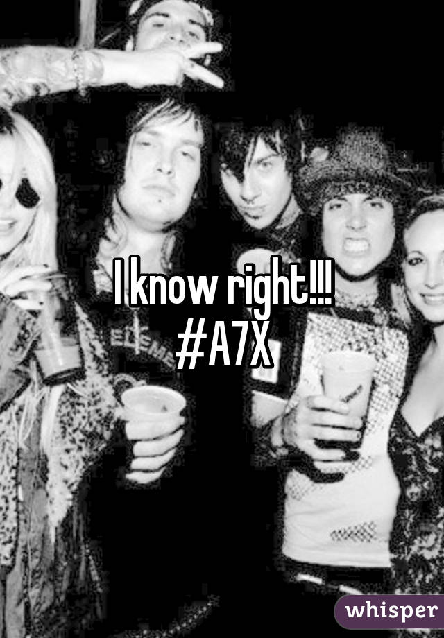 I know right!!!
#A7X