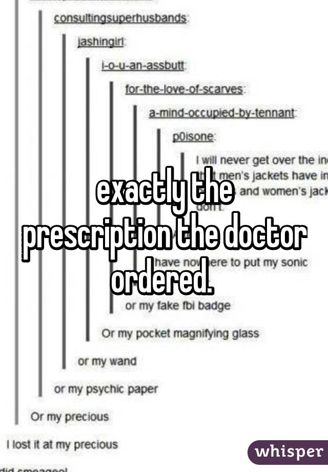 exactly the prescription the doctor ordered. 