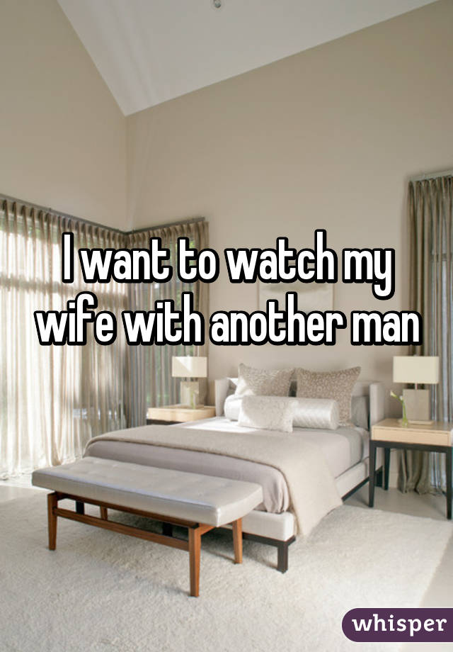 I want to watch my wife with another man
