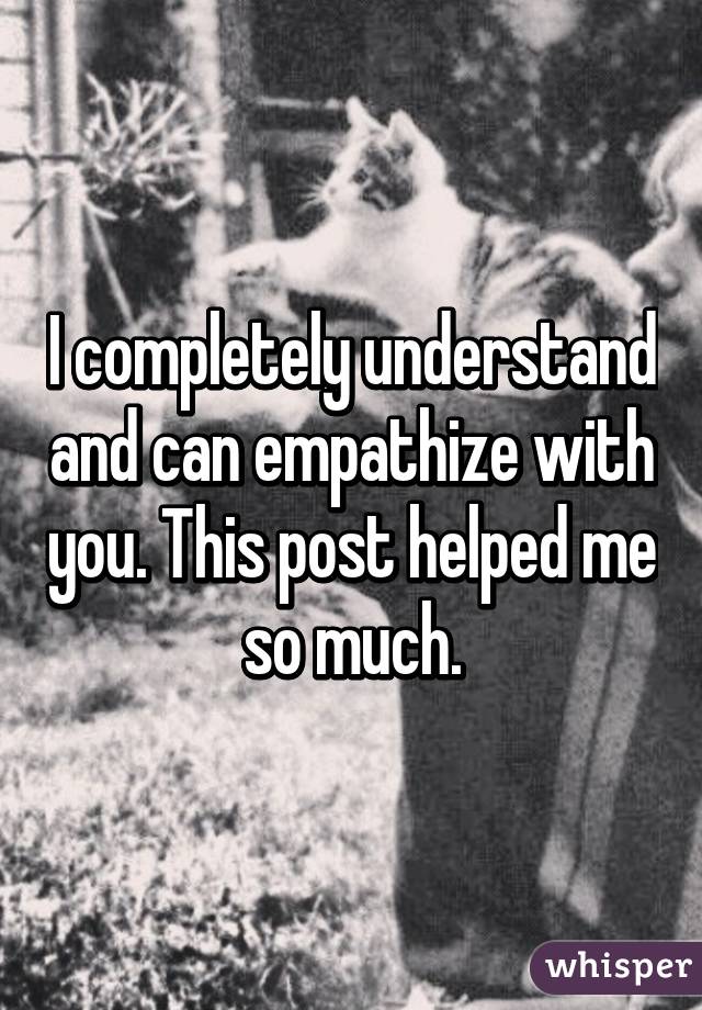 I completely understand and can empathize with you. This post helped me so much.