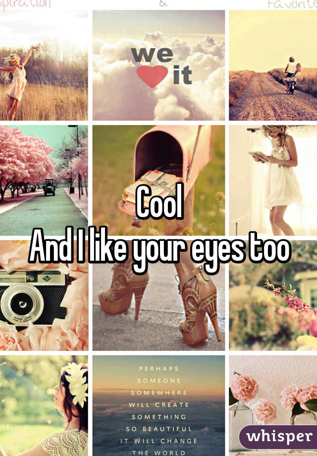Cool
And I like your eyes too