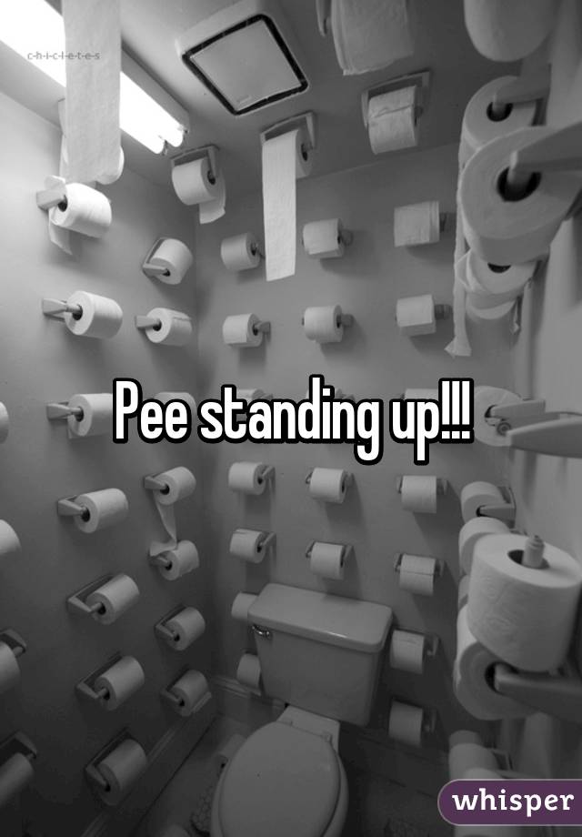 Pee standing up!!!