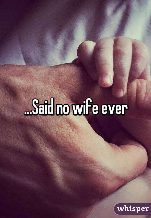 ...Said no wife ever