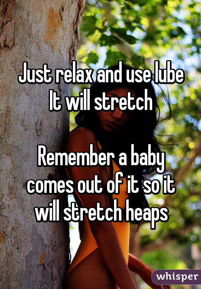 Just relax and use lube
It will stretch

Remember a baby comes out of it so it will stretch heaps