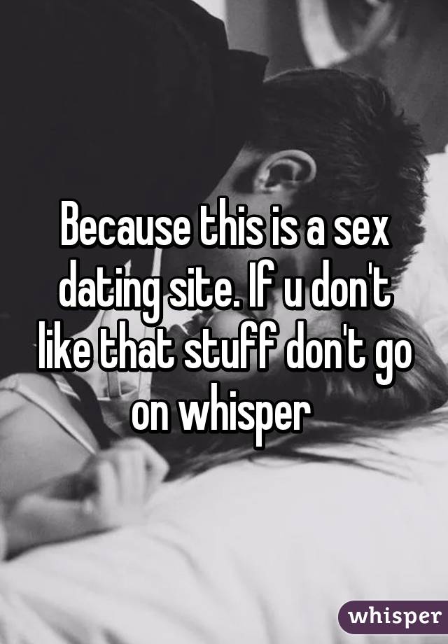 Because this is a sex dating site. If u don't like that stuff don't go on whisper 