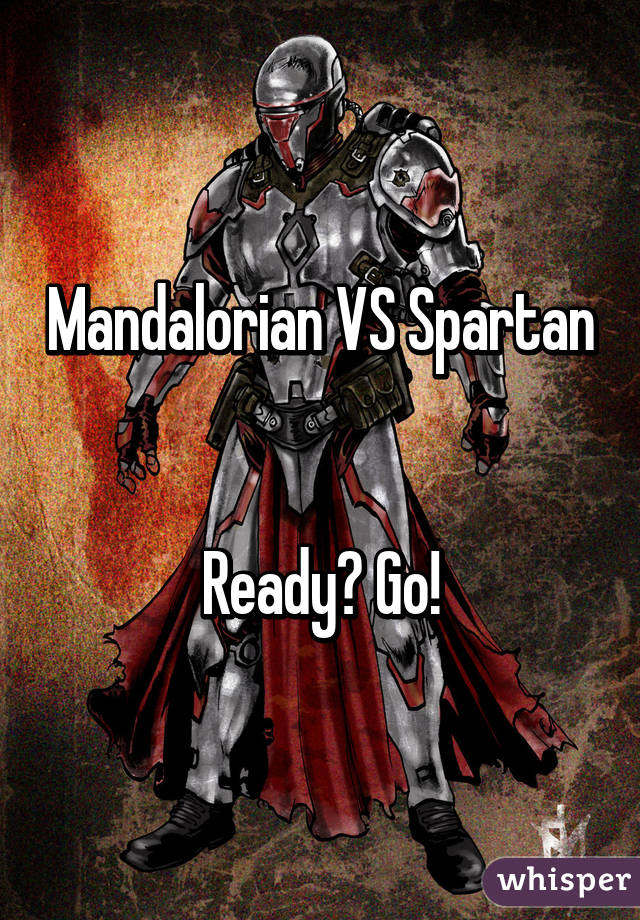 Mandalorian VS Spartan 

Ready? Go!