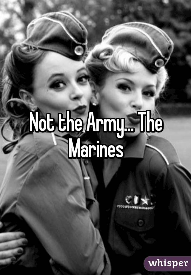 Not the Army... The Marines