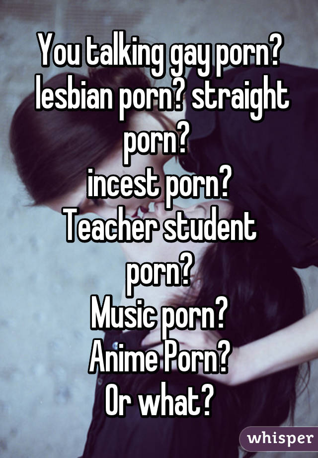 You talking gay porn?
 lesbian porn? straight porn? 
incest porn?
Teacher student porn?
Music porn?
Anime Porn?
Or what?