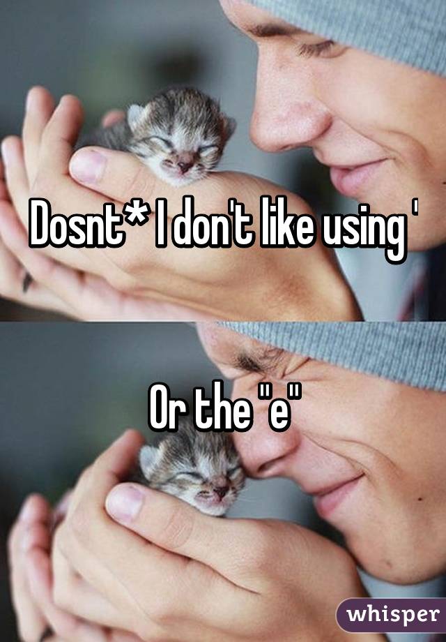 Dosnt* I don't like using '


Or the "e"