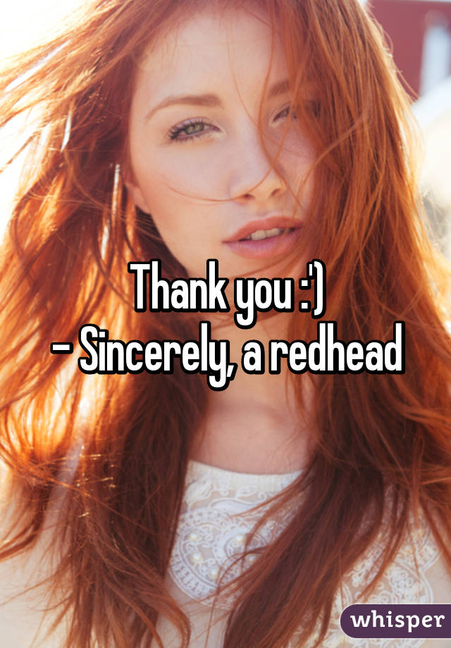 Thank you :')
- Sincerely, a redhead