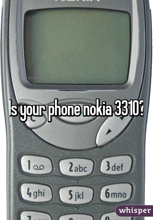 Is your phone nokia 3310?
