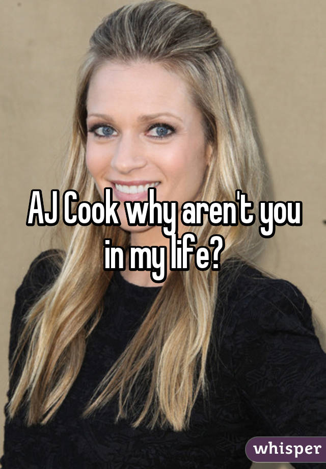 AJ Cook why aren't you in my life?