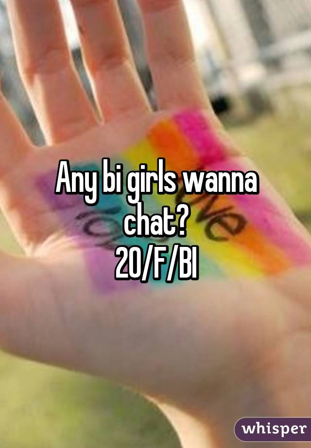 Any bi girls wanna chat?
20/F/BI