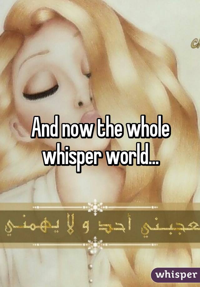 And now the whole whisper world...