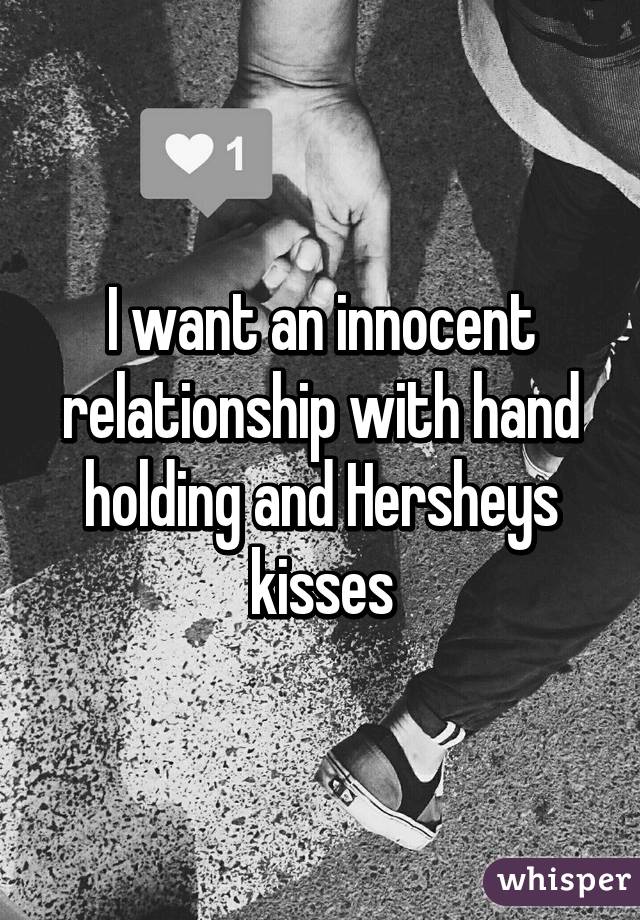 I want an innocent relationship with hand holding and Hersheys kisses