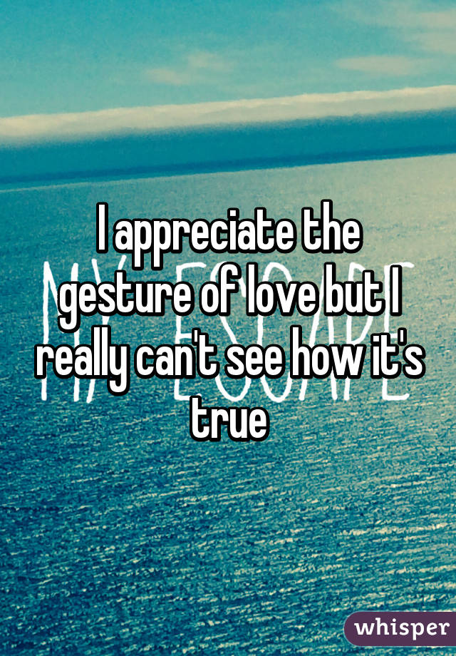 I appreciate the gesture of love but I really can't see how it's true