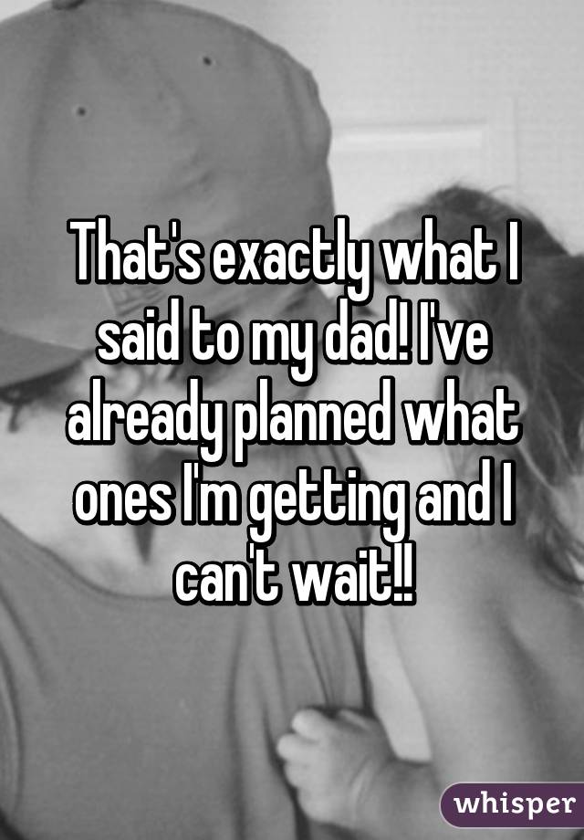 That's exactly what I said to my dad! I've already planned what ones I'm getting and I can't wait!!