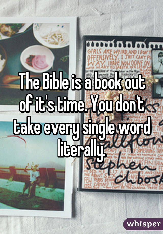 The Bible is a book out of it's time. You don't take every single word literally.