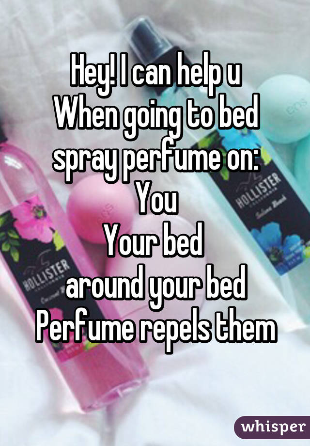 Hey! I can help u
When going to bed spray perfume on:
You
Your bed 
around your bed
Perfume repels them
