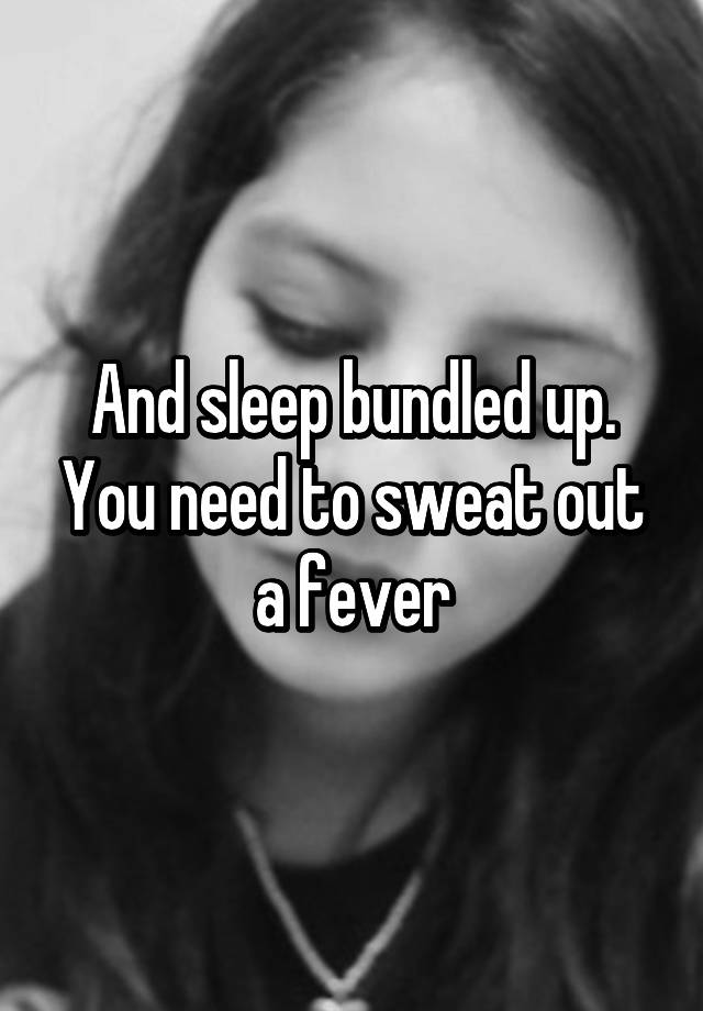 and-sleep-bundled-up-you-need-to-sweat-out-a-fever