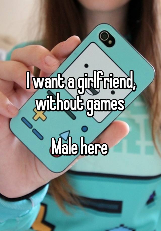 i-want-a-girlfriend-without-games-male-here