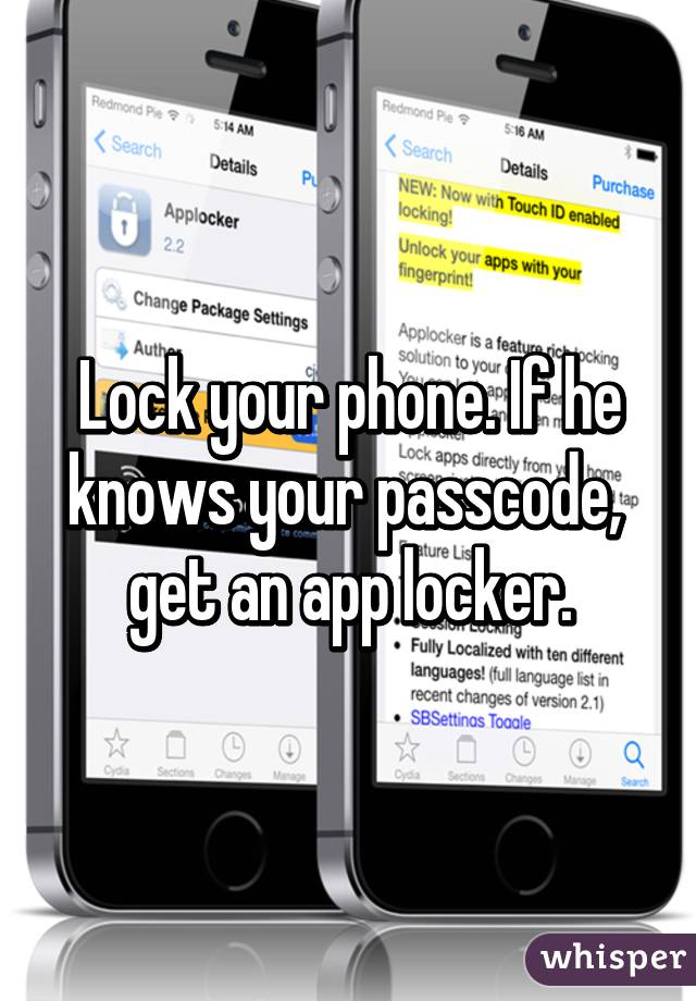 Lock your phone. If he knows your passcode,  get an app locker.