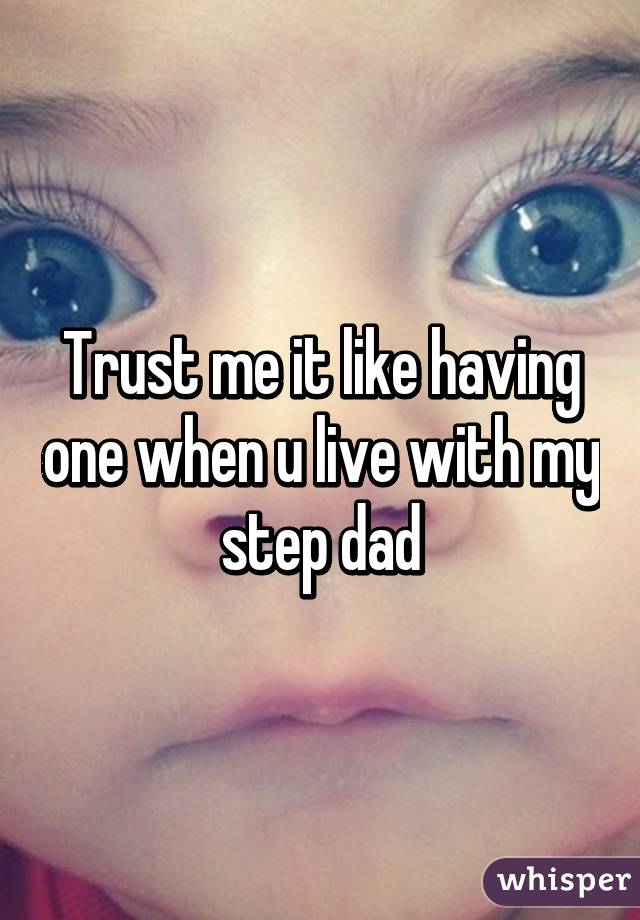 Trust me it like having one when u live with my step dad