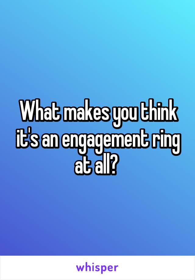 What makes you think it's an engagement ring at all? 