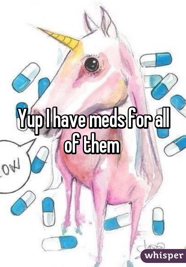 Yup I have meds for all of them 