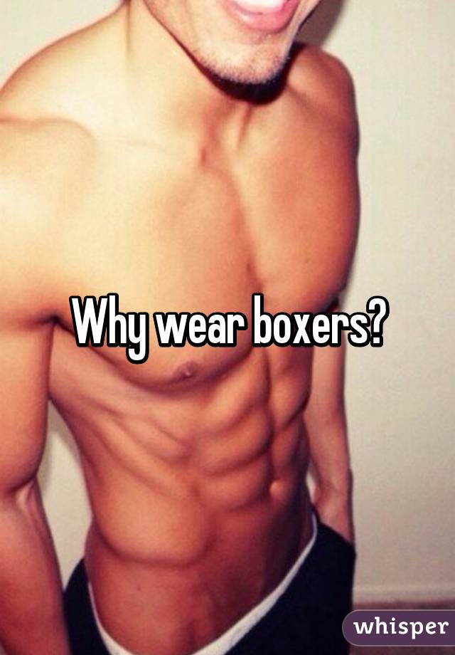 Why wear boxers?