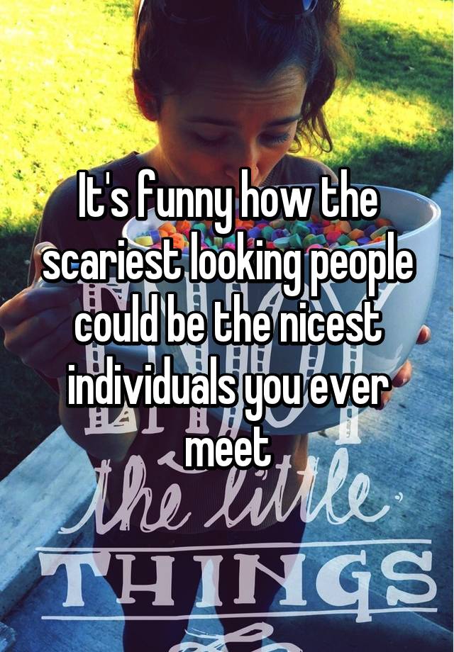 it-s-funny-how-the-scariest-looking-people-could-be-the-nicest