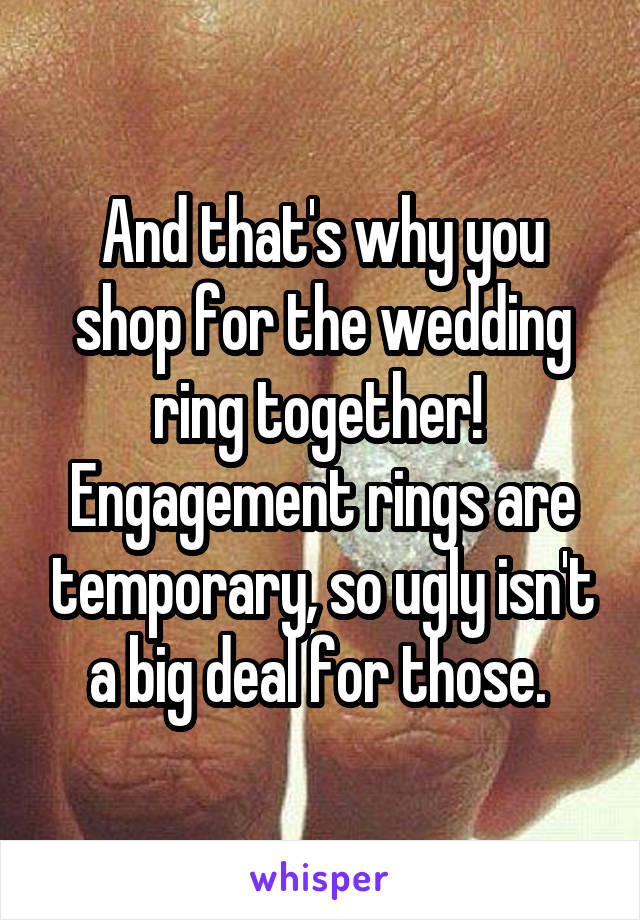 And that's why you shop for the wedding ring together! 
Engagement rings are temporary, so ugly isn't a big deal for those. 