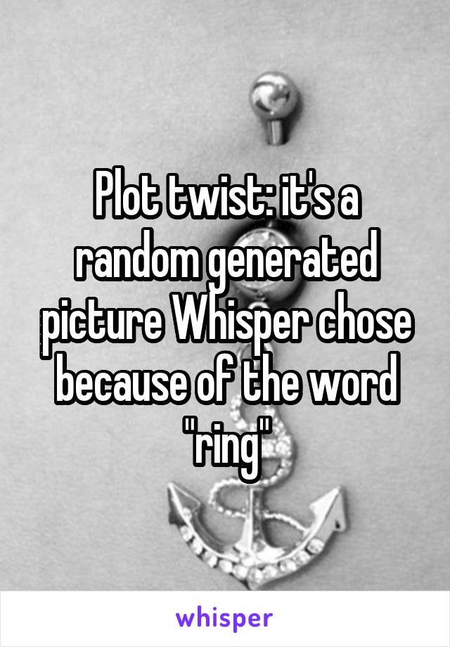 Plot twist: it's a random generated picture Whisper chose because of the word "ring"