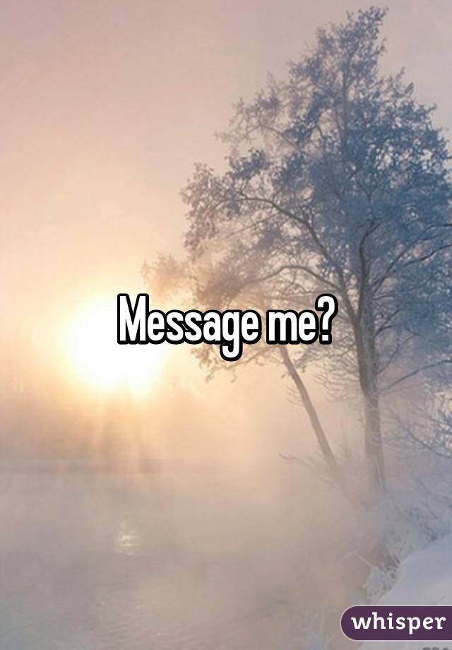 Message me?