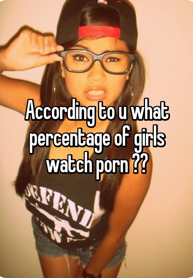 According To U What Percentage Of Girls Watch Porn