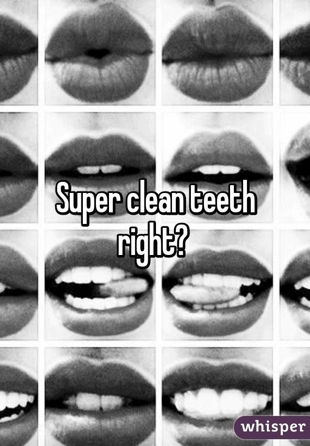 Super clean teeth right? 