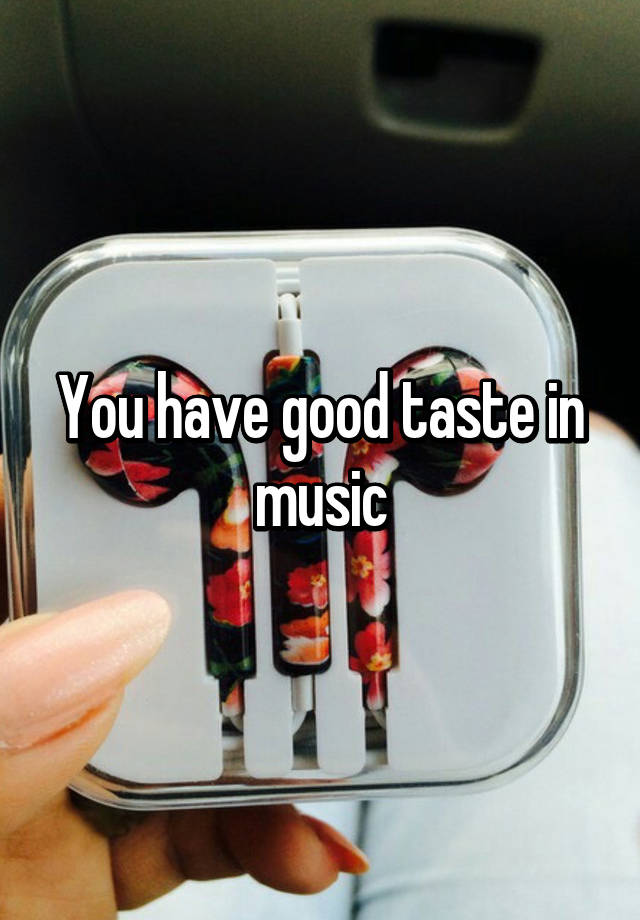 you-have-good-taste-in-music