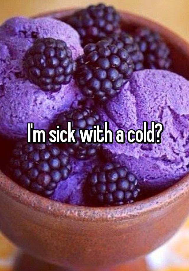 i-m-sick-with-a-cold