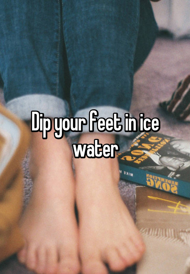 dip-your-feet-in-ice-water