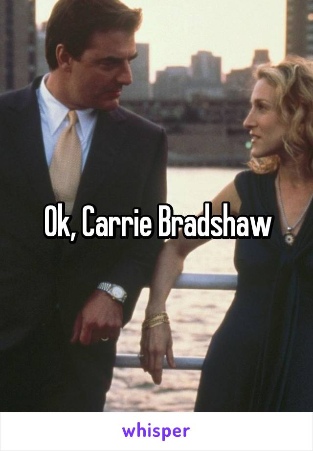 Ok, Carrie Bradshaw