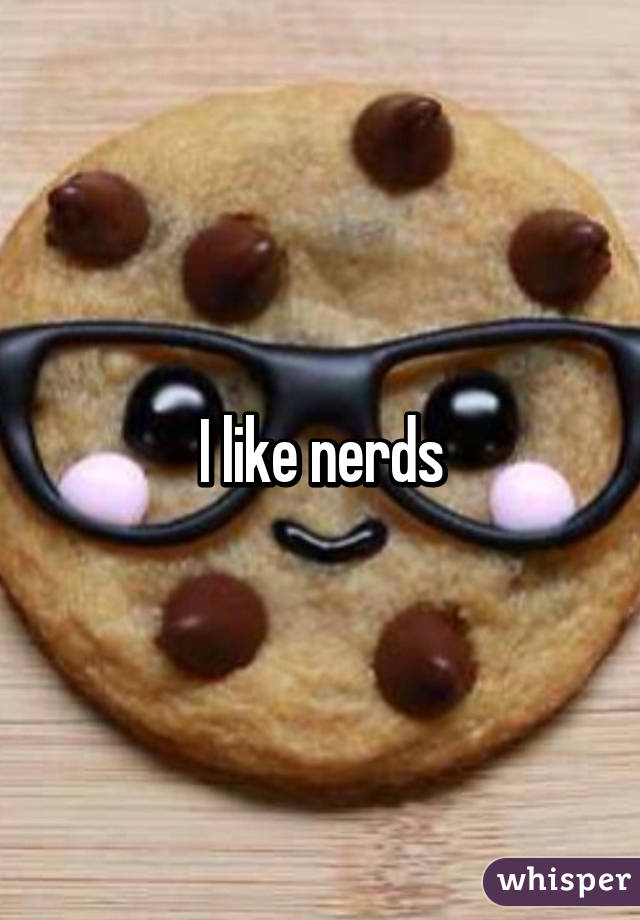 I like nerds