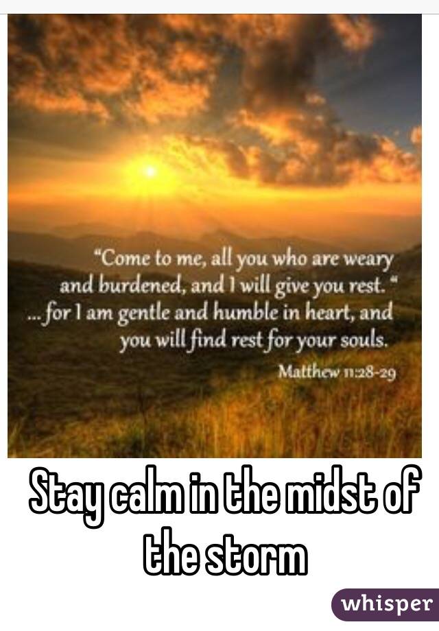 Stay calm in the midst of the storm