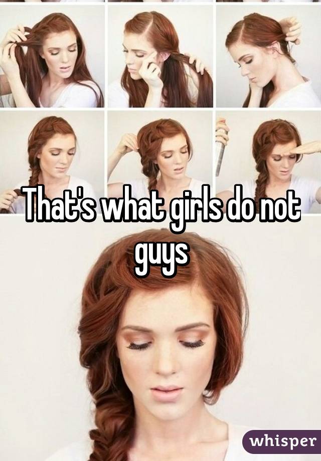 That's what girls do not guys