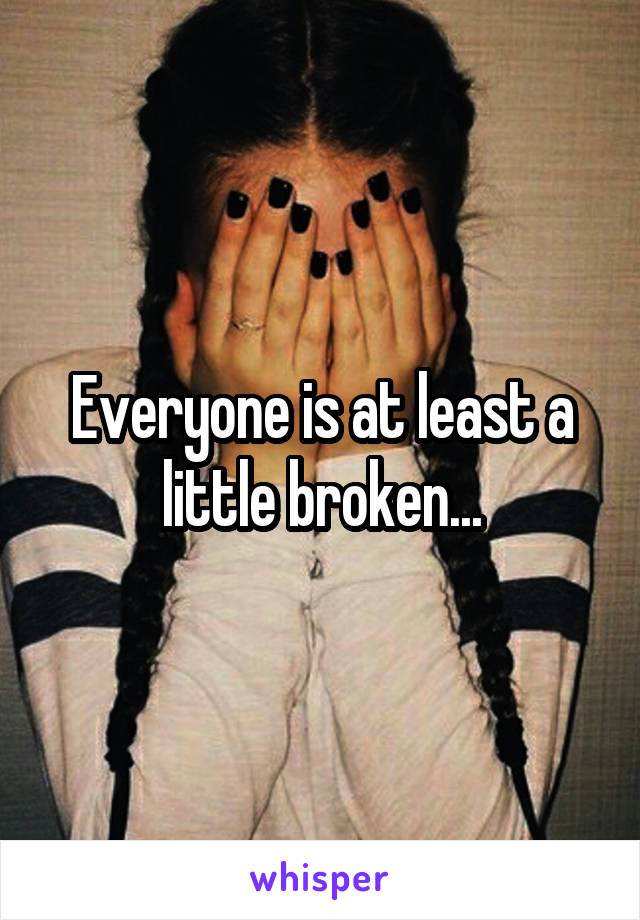 Everyone is at least a little broken...