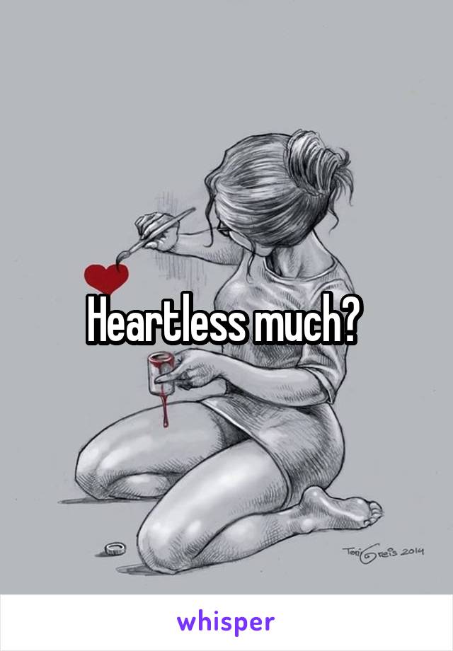 Heartless much? 