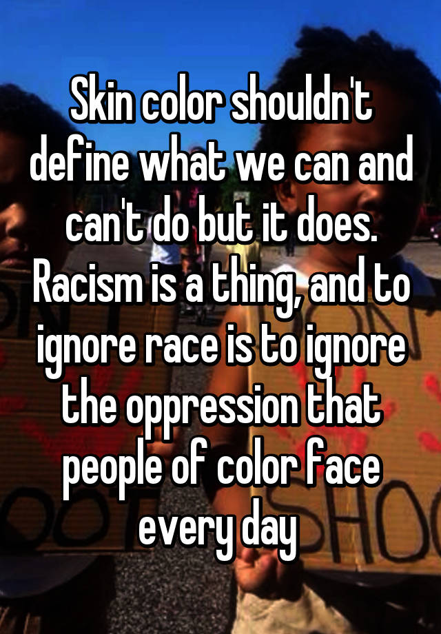 skin-color-shouldn-t-define-what-we-can-and-can-t-do-but-it-does