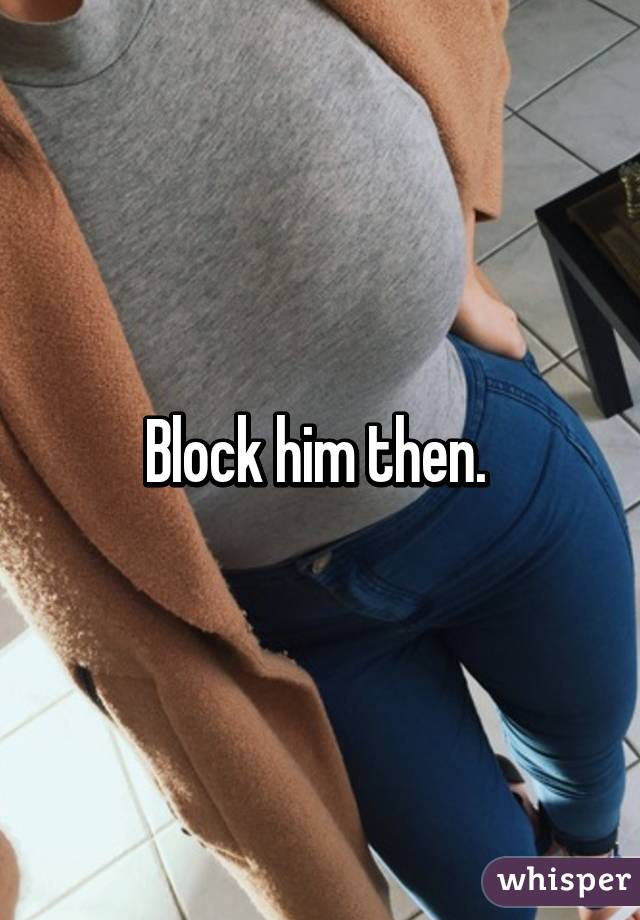 Block him then. 