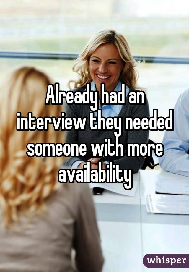 Already had an interview they needed someone with more availability